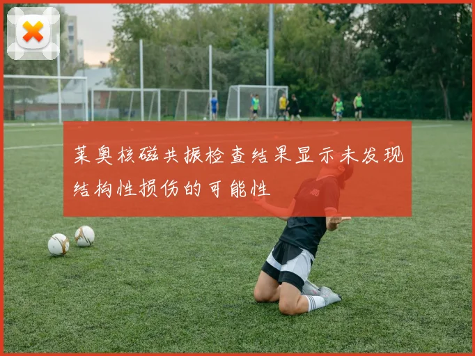 莱奥核磁共振检查结果显示未发现结构性损伤的可能性